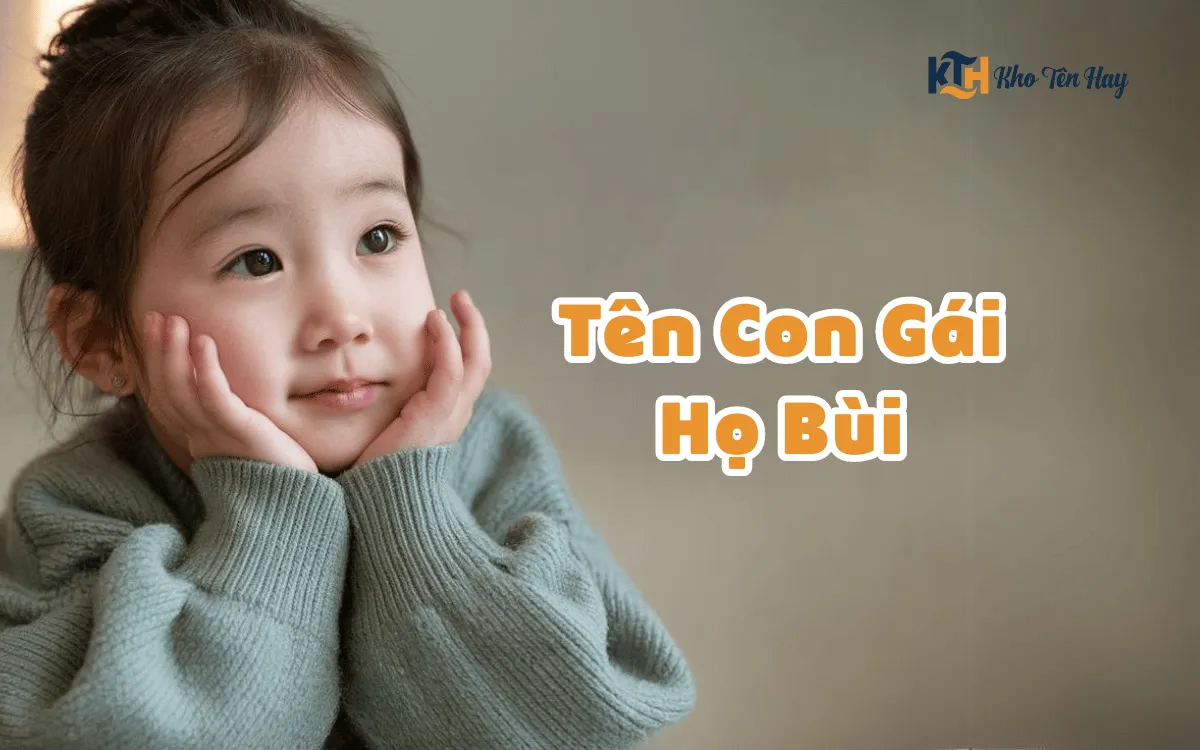 Gợi Ý Tên Con Gái Họ Bùi Hay, Ý Nghĩa & Dễ nhớ