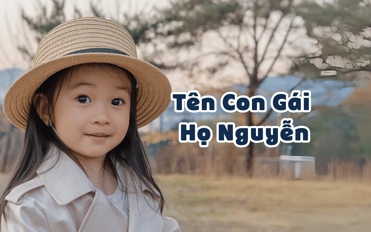 Tên Con Gái Họ Nguyễn: 50+ Cái Tên Đẹp, Dễ Thương, Ấn Tượng