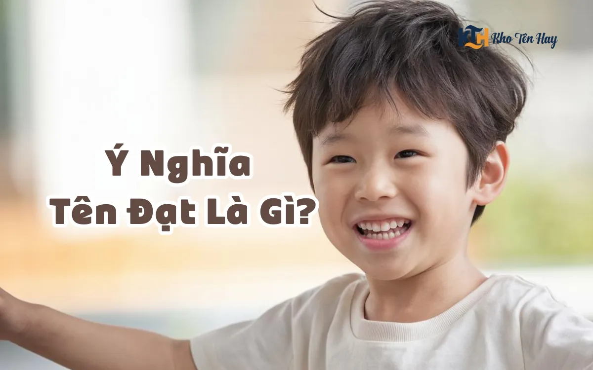 Ý Nghĩa Tên Đạt Là Gì? Tên Đạt Hợp Với Tên Gì?