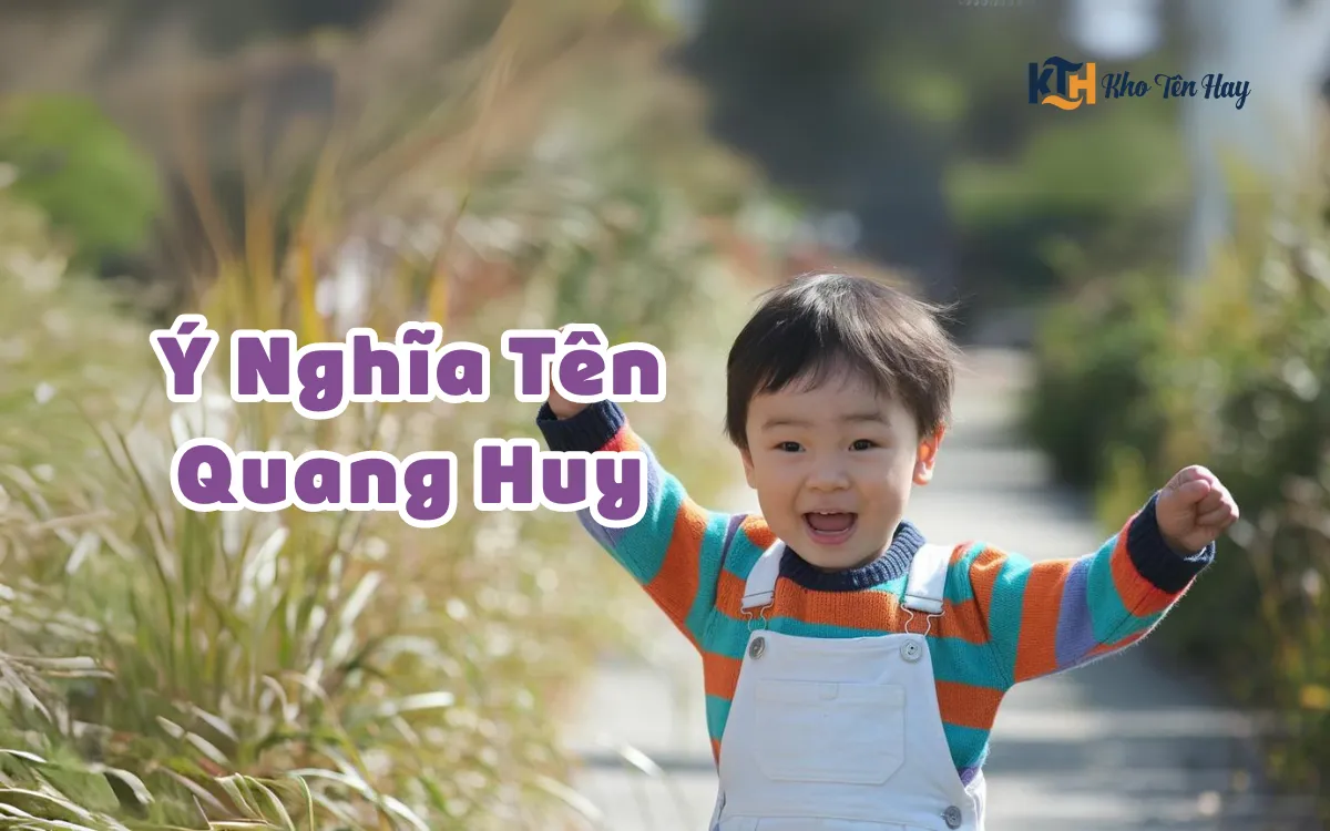 Ý Nghĩa Tên Quang Huy Là Gì? Cách Chọn Tên Cho Con Trai