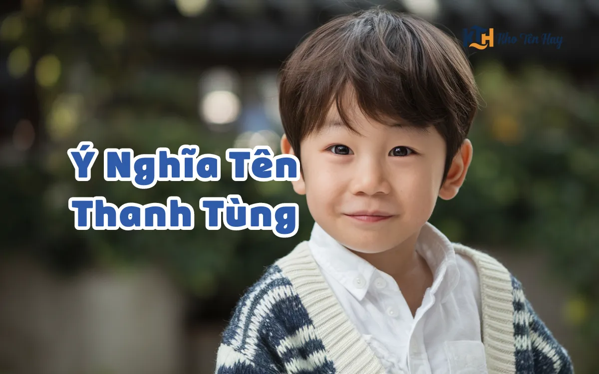 Ý Nghĩa Tên Thanh Tùng – Gợi Ý Tên Đệm Hay Cho Tùng